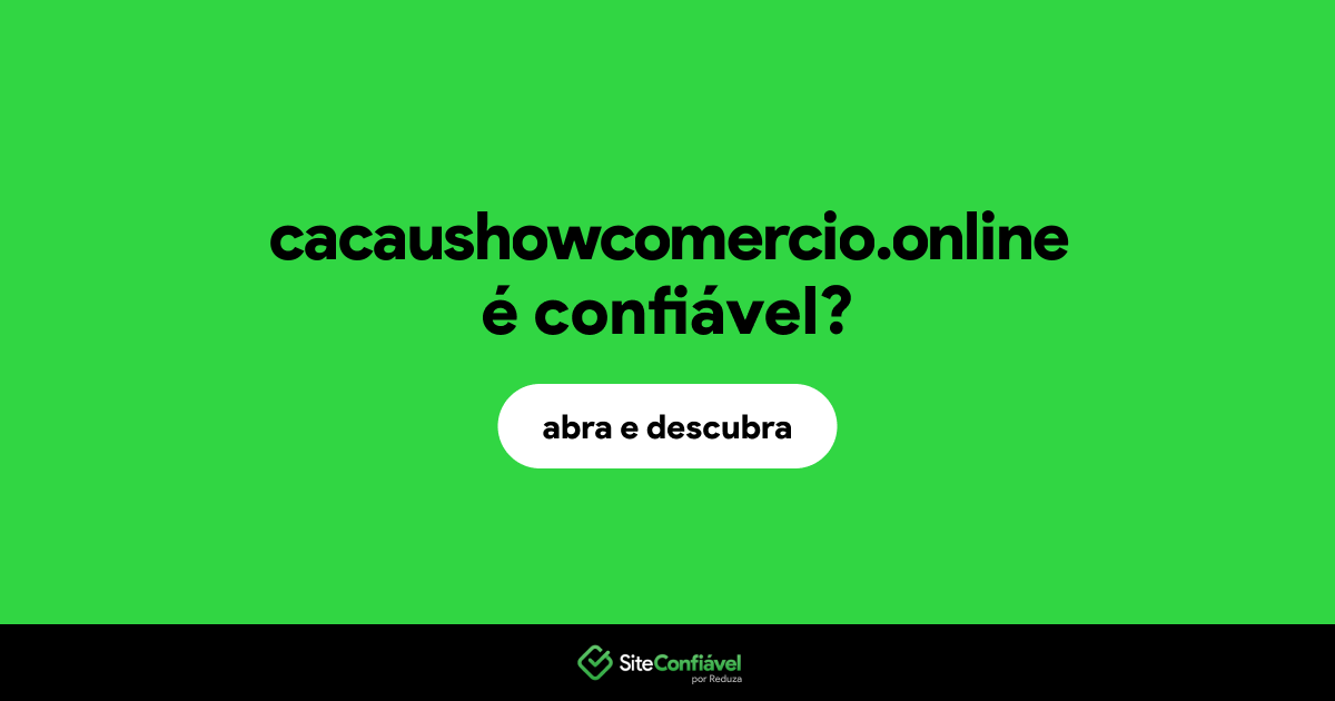 O site cacaushowcomercio.online é confiável?