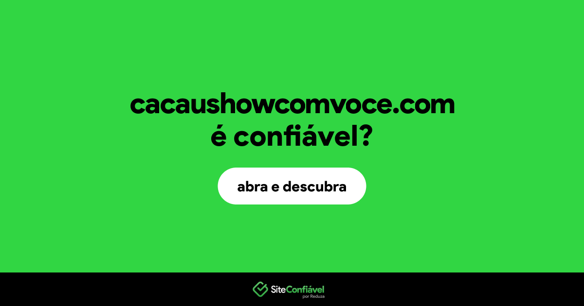 O site cacaushowcomvoce.com é confiável?