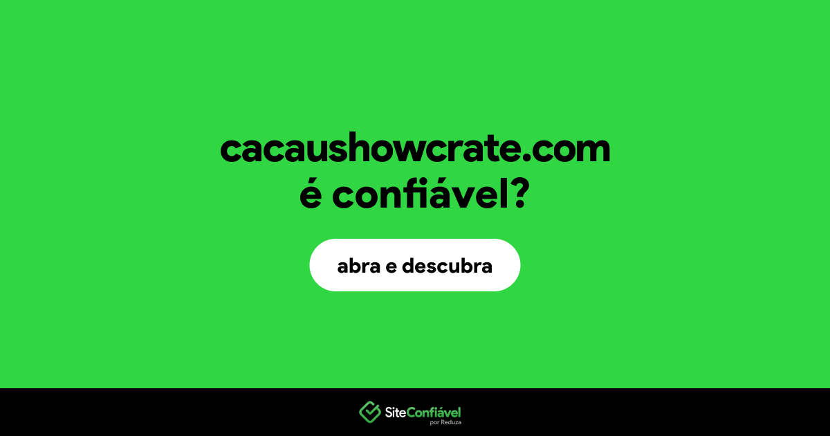 O site cacaushowcrate.com é confiável?