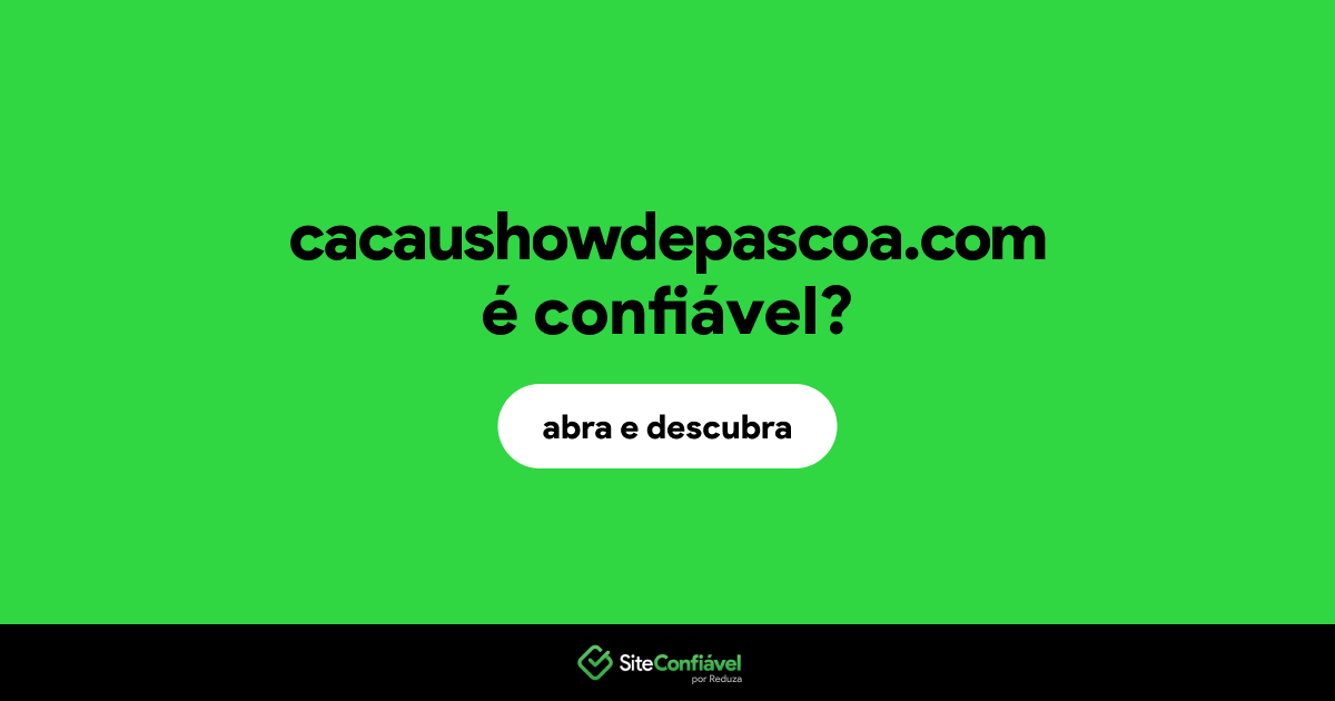 O site cacaushowdepascoa.com é confiável?