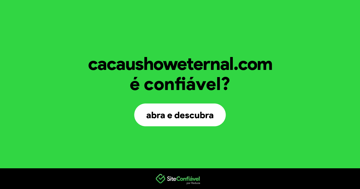 O site cacaushoweternal.com é confiável?