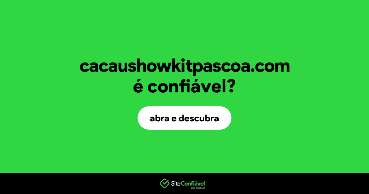 O site cacaushowkitpascoa.com é confiável?