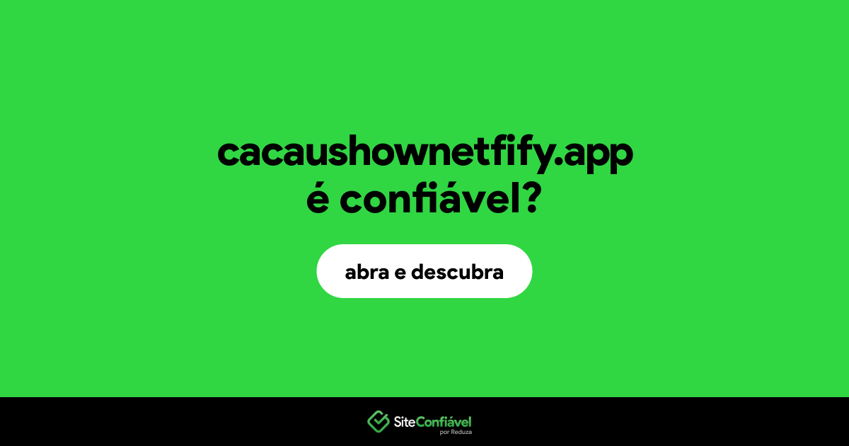 O site cacaushownetfify.app é confiável?