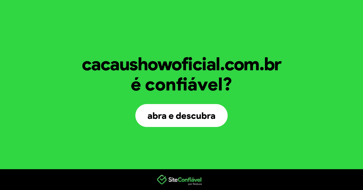 O site cacaushowoficial.com.br é confiável?