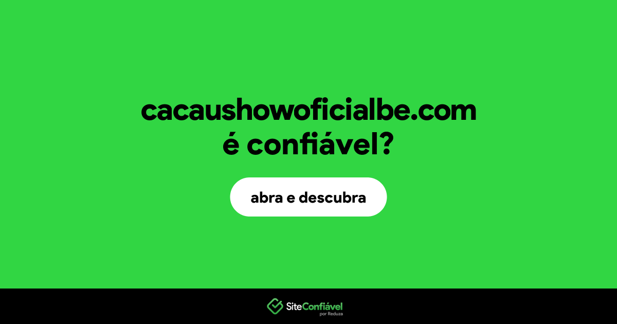 O site cacaushowoficialbe.com é confiável?