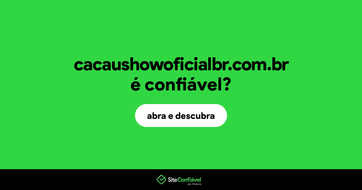 O site cacaushowoficialbr.com.br é confiável?