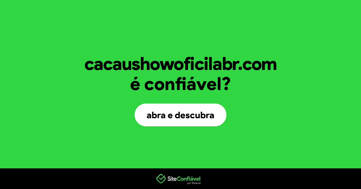 O site cacaushowoficilabr.com é confiável?