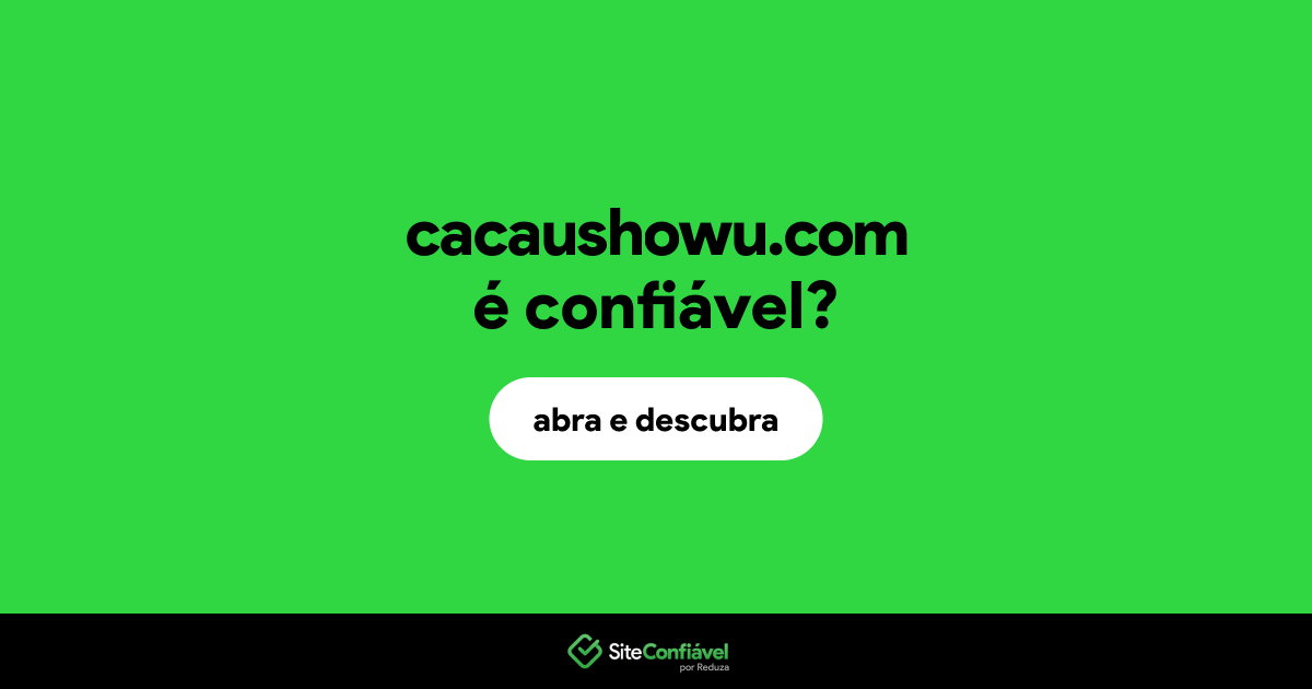 O site cacaushowu.com é confiável?