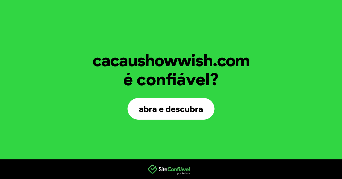 O site cacaushowwish.com é confiável?