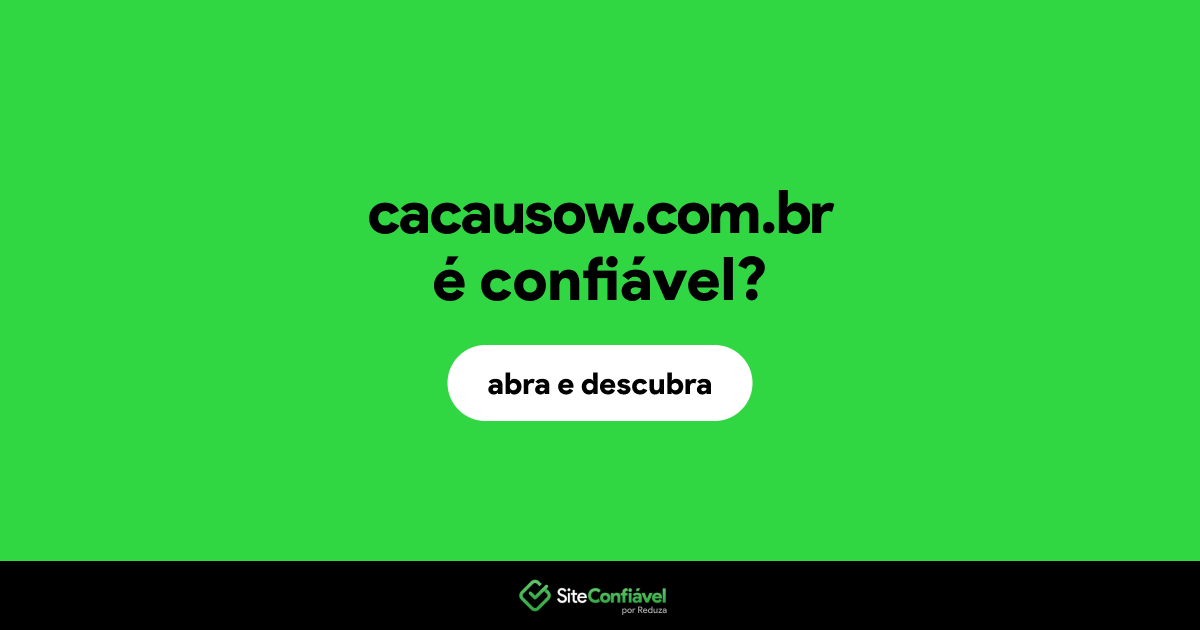 O site cacausow.com.br é confiável?