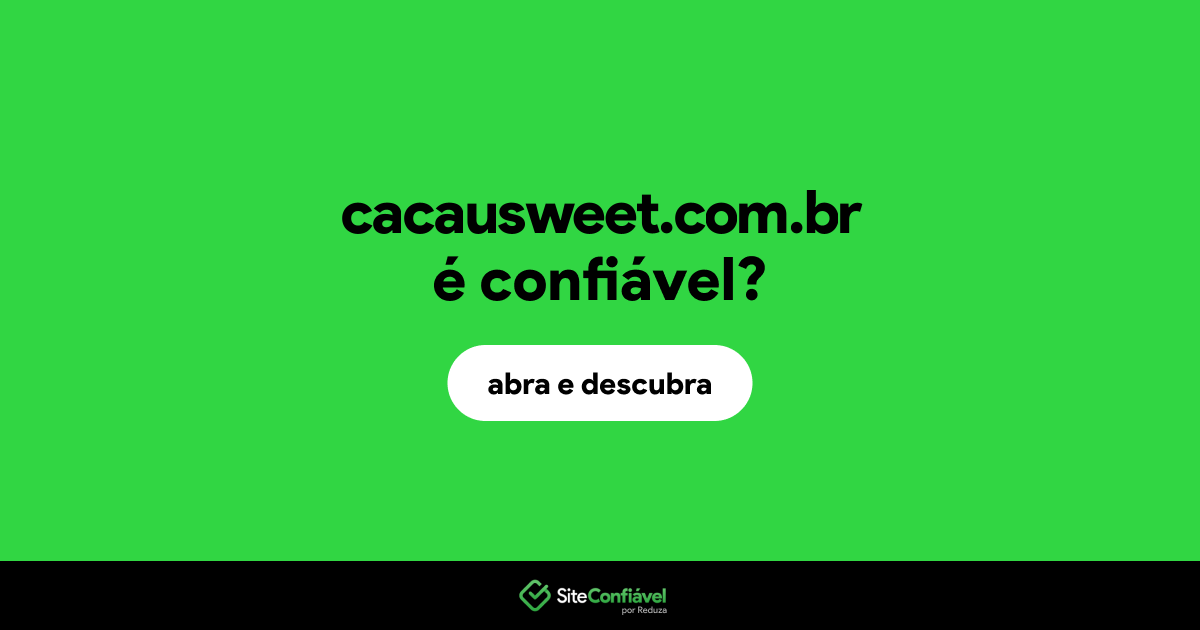 O site cacausweet.com.br é confiável?