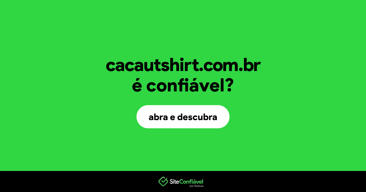 O site cacautshirt.com.br é confiável?