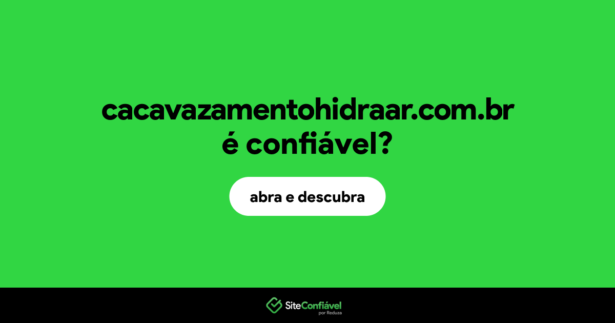 O site cacavazamentohidraar.com.br é confiável?