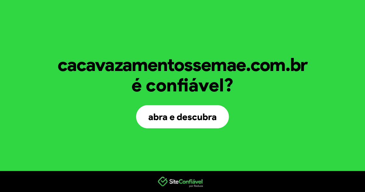O site cacavazamentossemae.com.br é confiável?