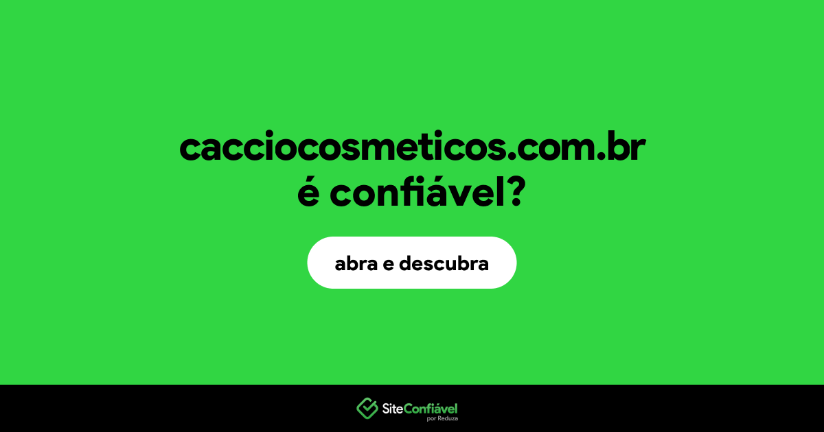 O site cacciocosmeticos.com.br é confiável?