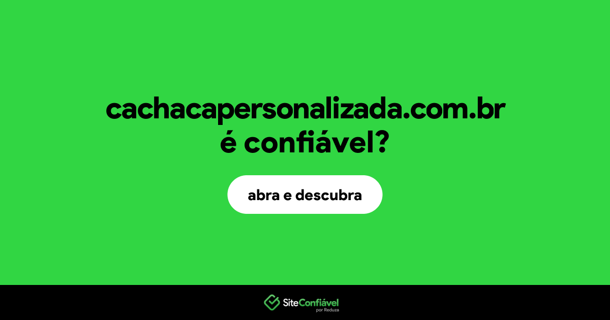 O site cachacapersonalizada.com.br é confiável?