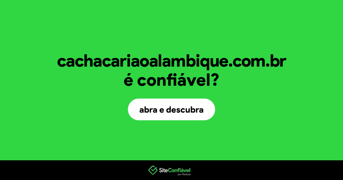 O site cachacariaoalambique.com.br é confiável?
