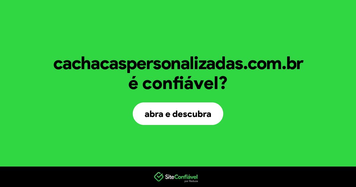 O site cachacaspersonalizadas.com.br é confiável?