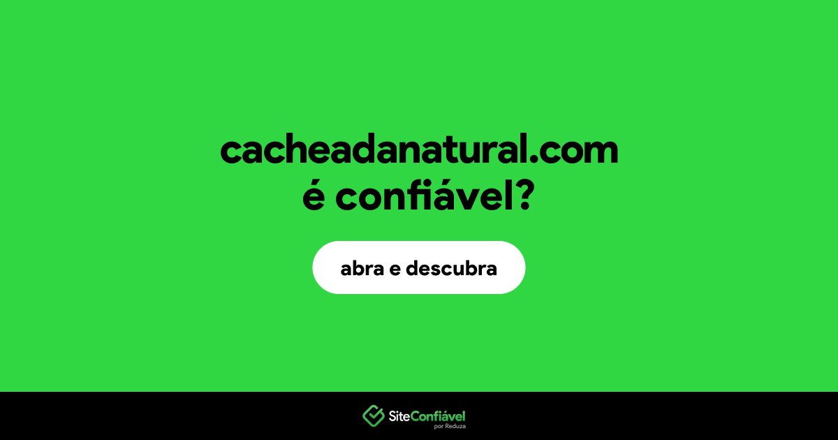 O site cacheadanatural.com é confiável?
