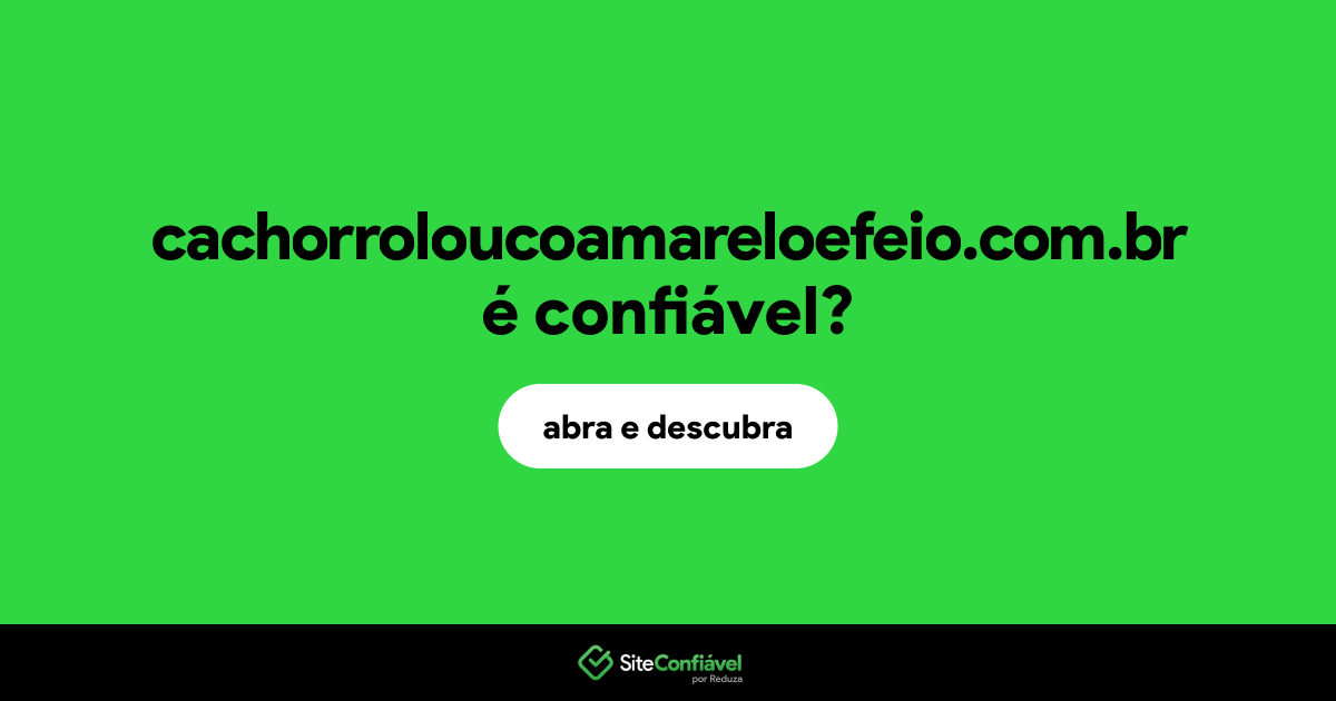 O site cachorroloucoamareloefeio.com.br é confiável?