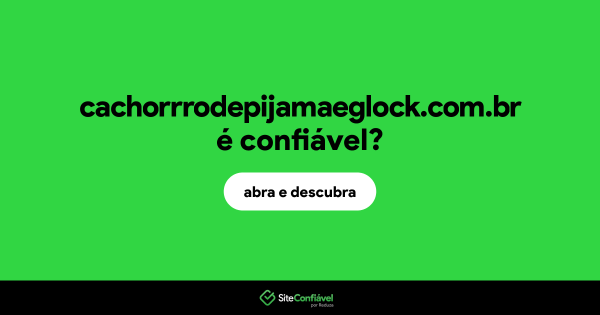 O site cachorrrodepijamaeglock.com.br é confiável?