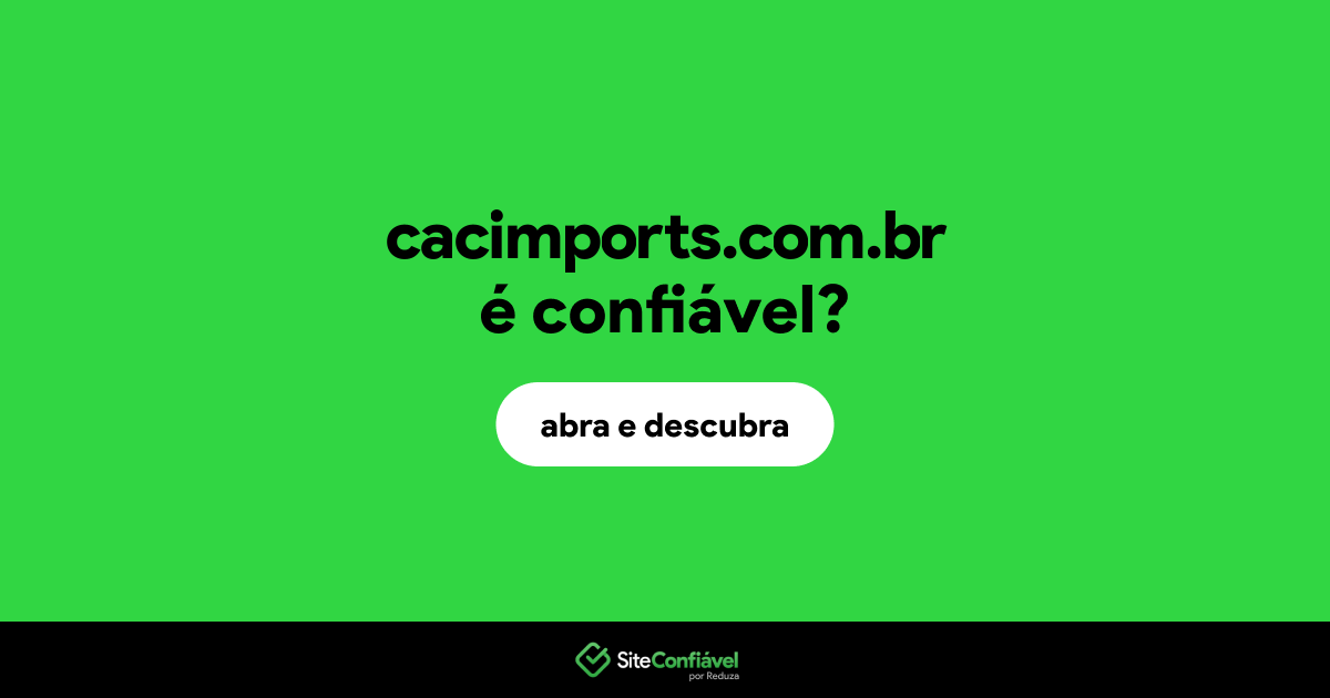 O site cacimports.com.br é confiável?