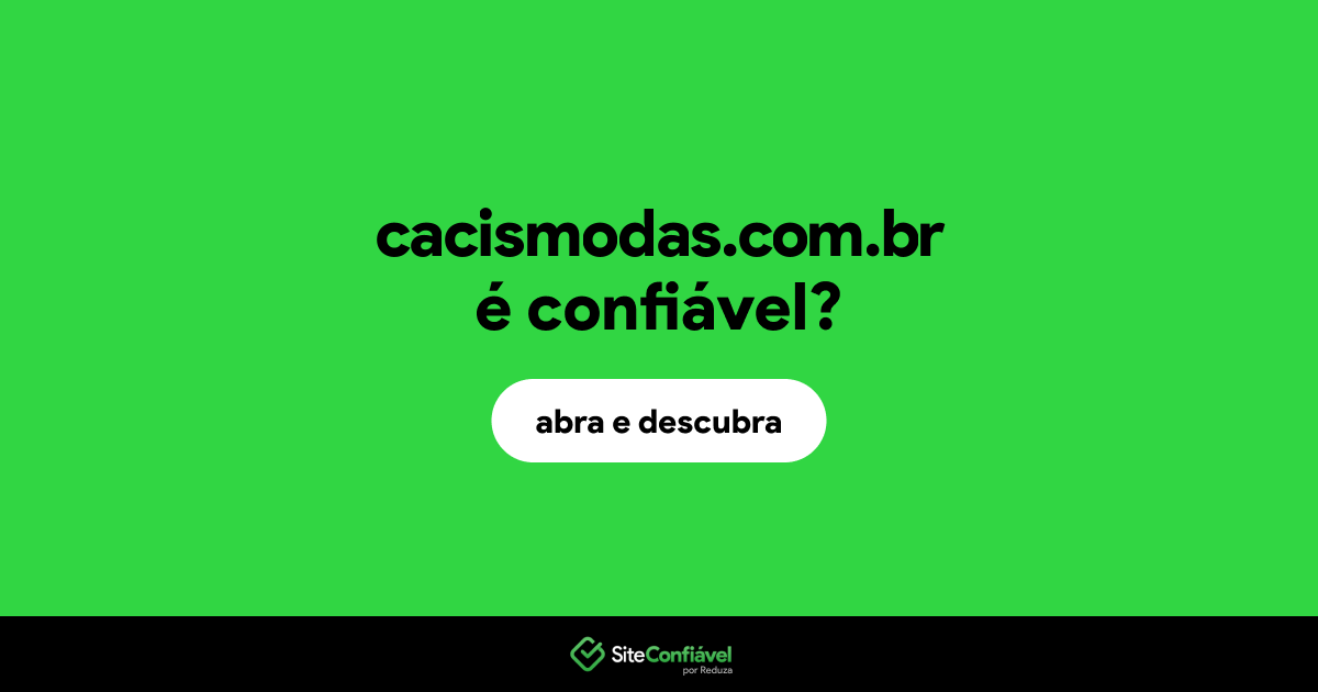 O site cacismodas.com.br é confiável?