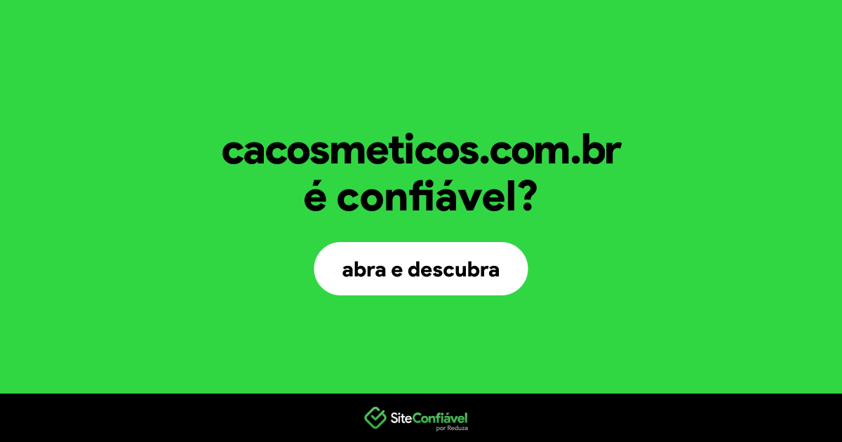 O site cacosmeticos.com.br é confiável?