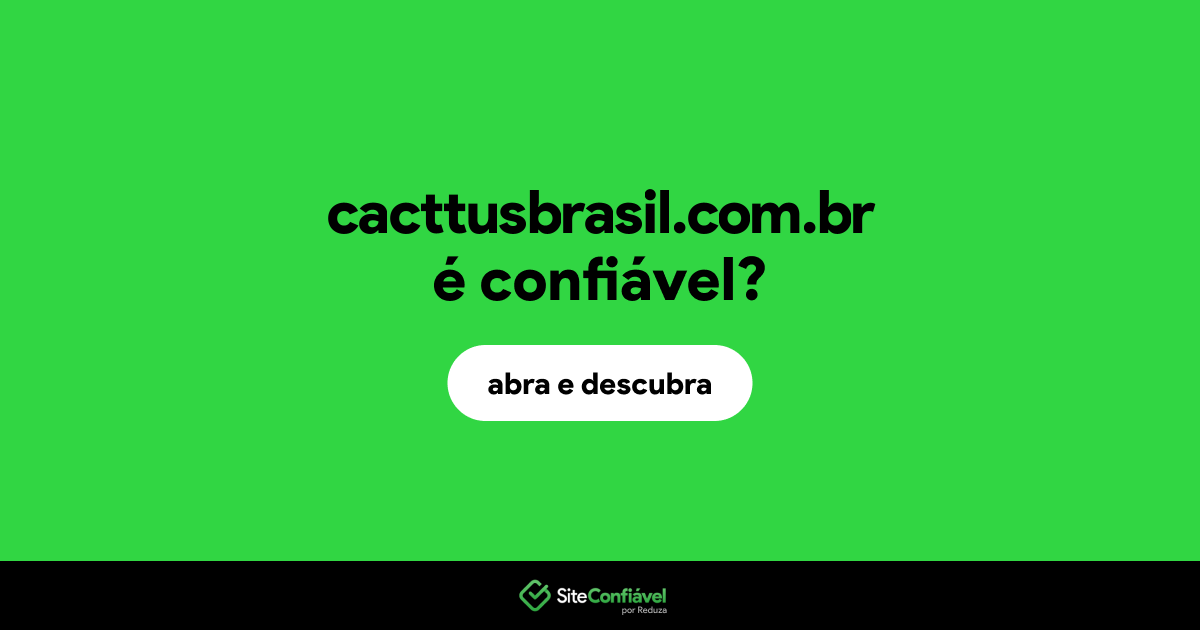 O site cacttusbrasil.com.br é confiável?