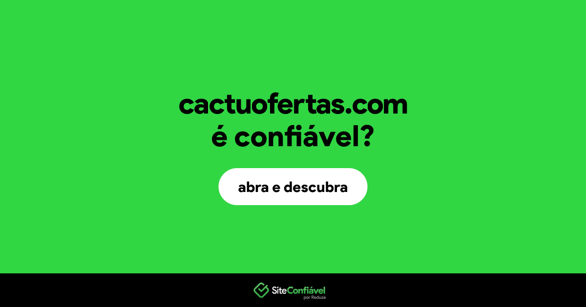 O site cactuofertas.com é confiável?