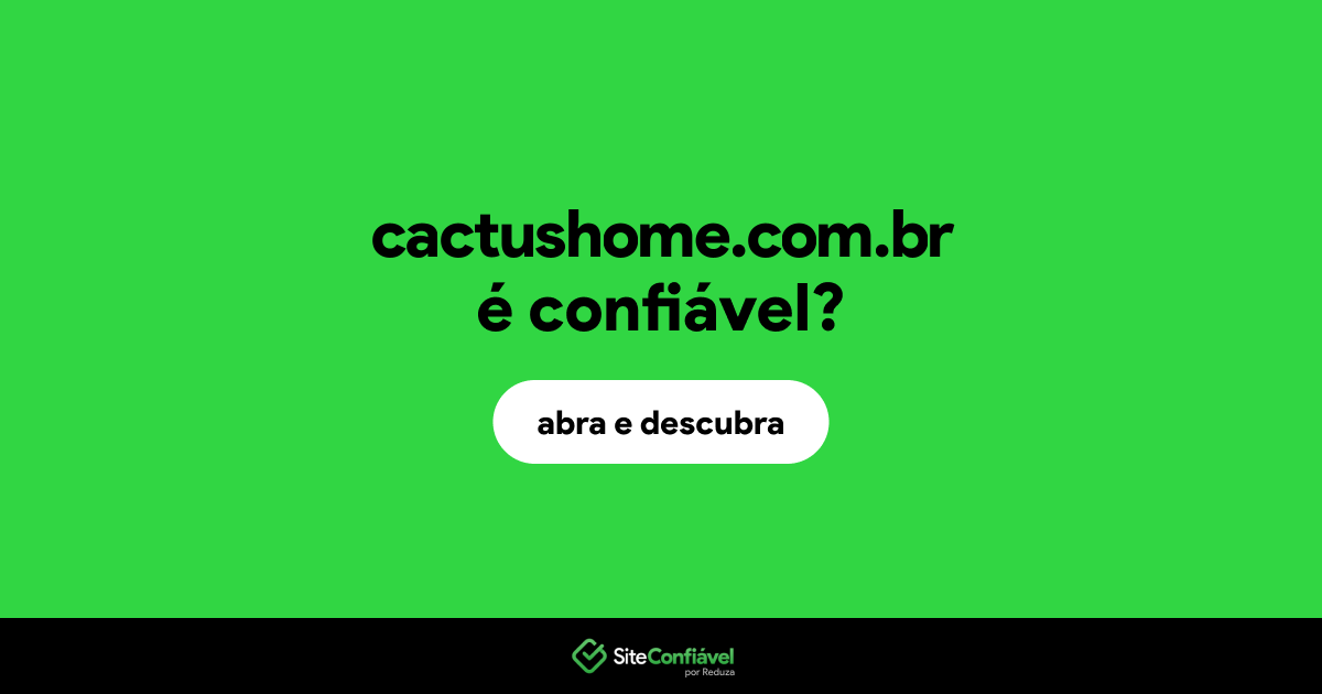 O site cactushome.com.br é confiável?