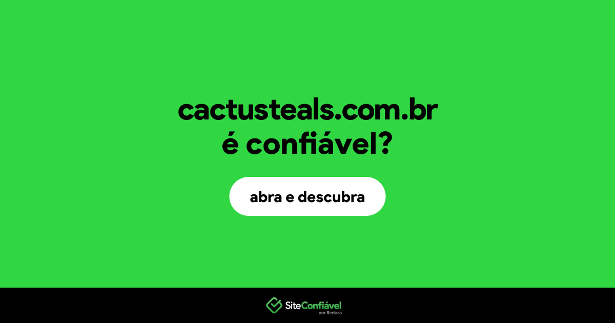 O site cactusteals.com.br é confiável?