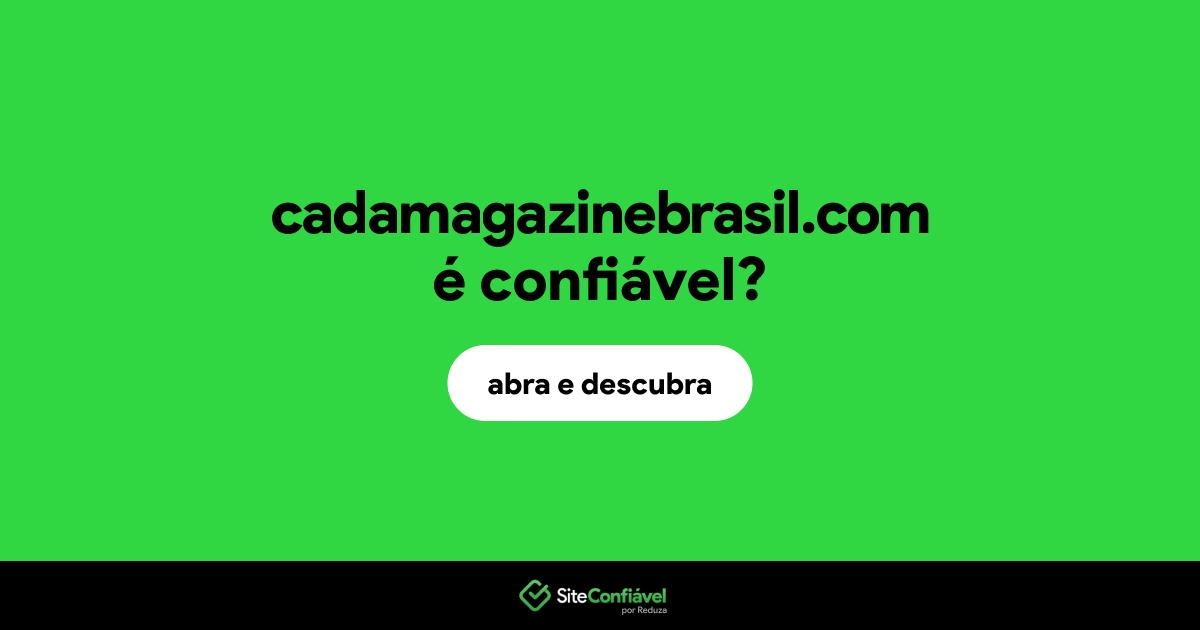 O site cadamagazinebrasil.com é confiável?
