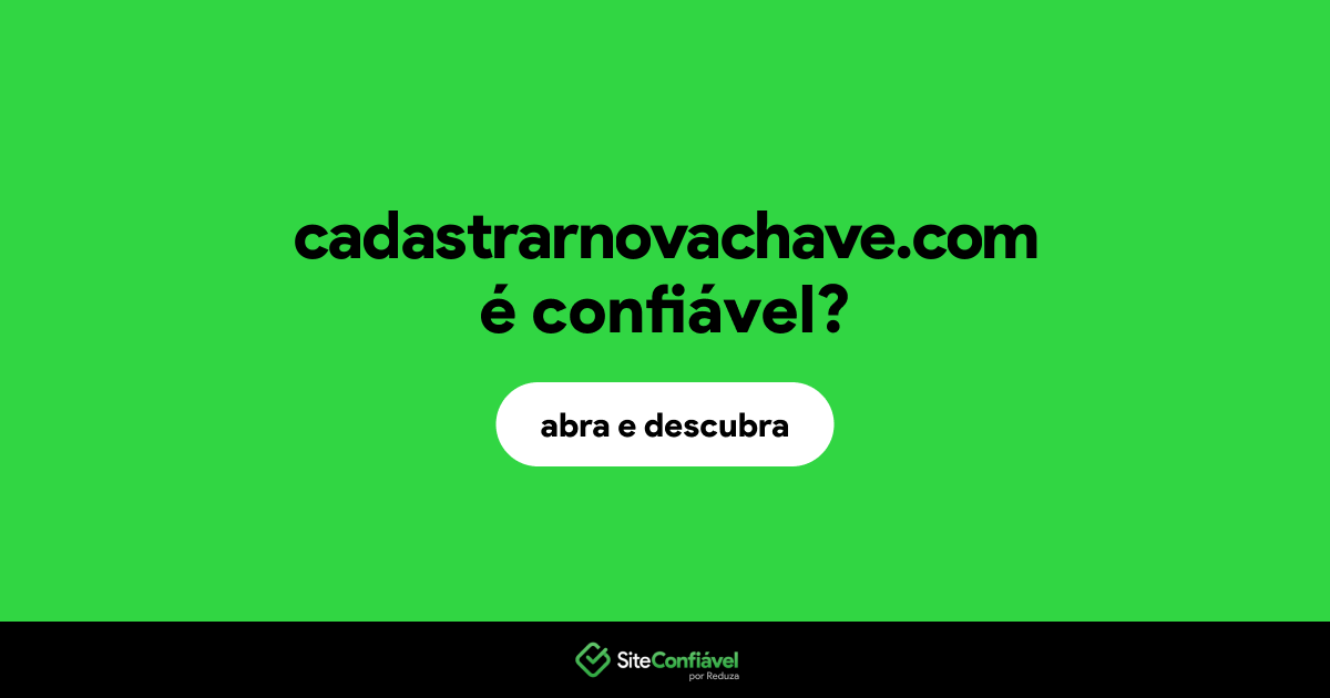 O site cadastrarnovachave.com é confiável?