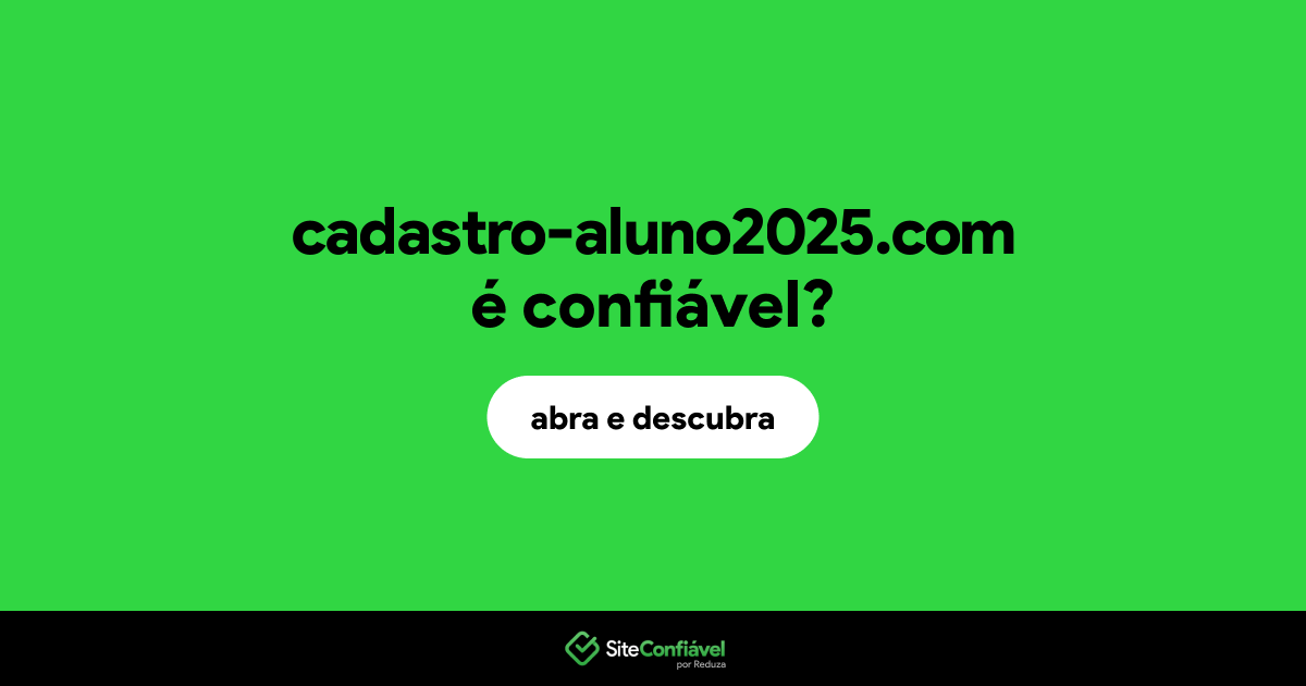 O site cadastro-aluno2025.com é confiável?