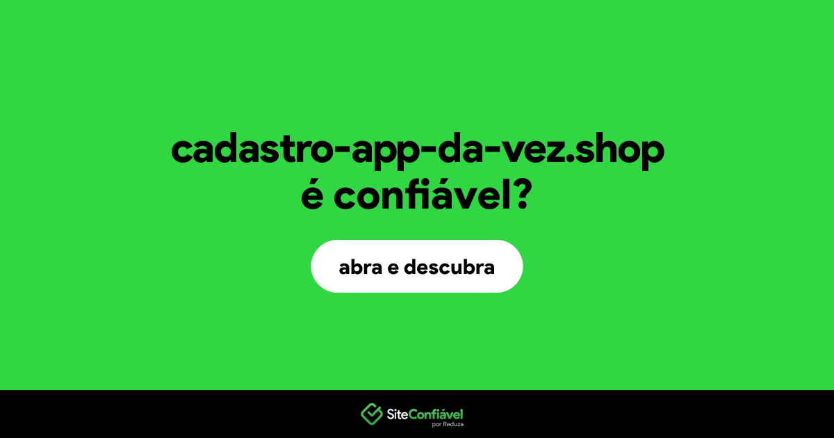 O site cadastro-app-da-vez.shop é confiável?