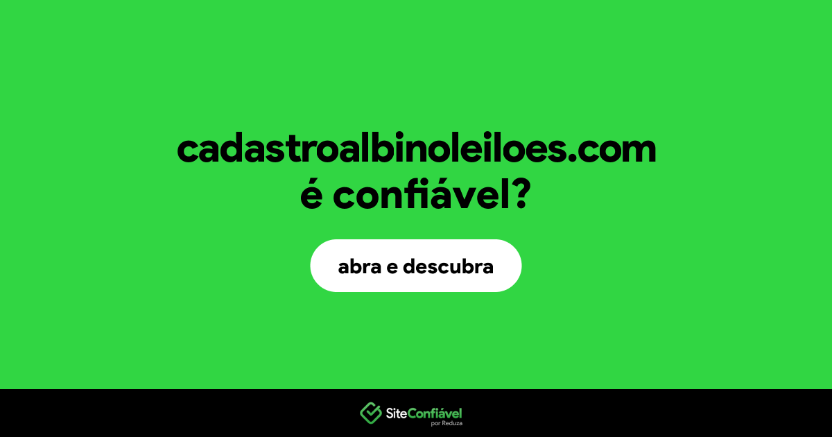 O site cadastroalbinoleiloes.com é confiável?