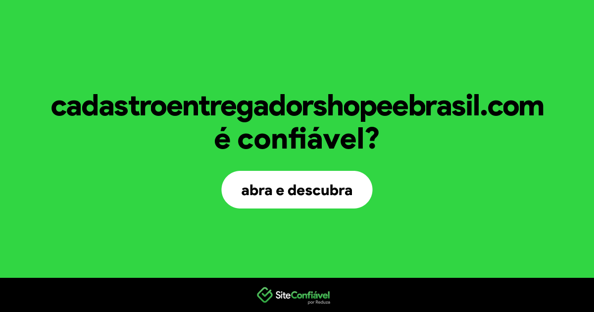 O site cadastroentregadorshopeebrasil.com é confiável?