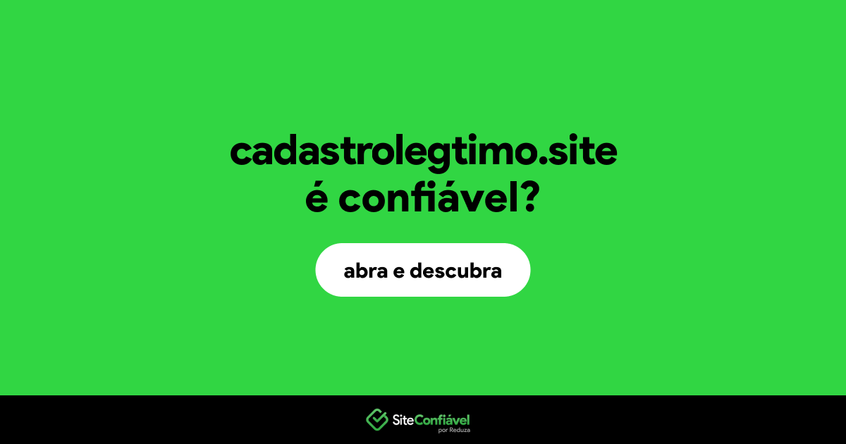 O site cadastrolegtimo.site é confiável?