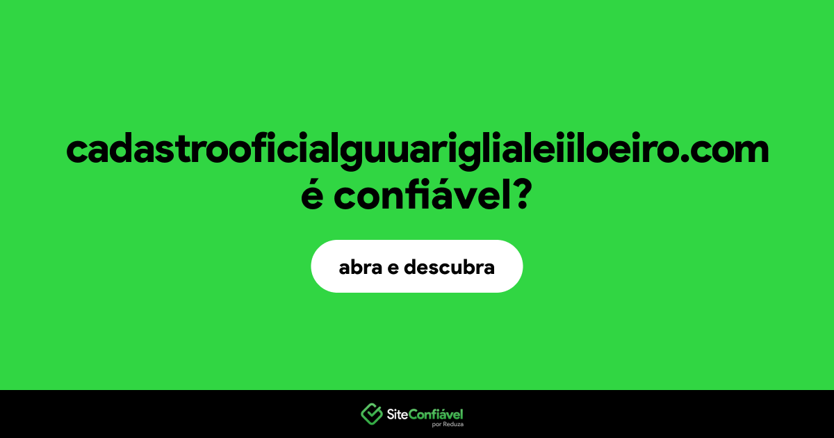 O site cadastrooficialguuariglialeiiloeiro.com é confiável?