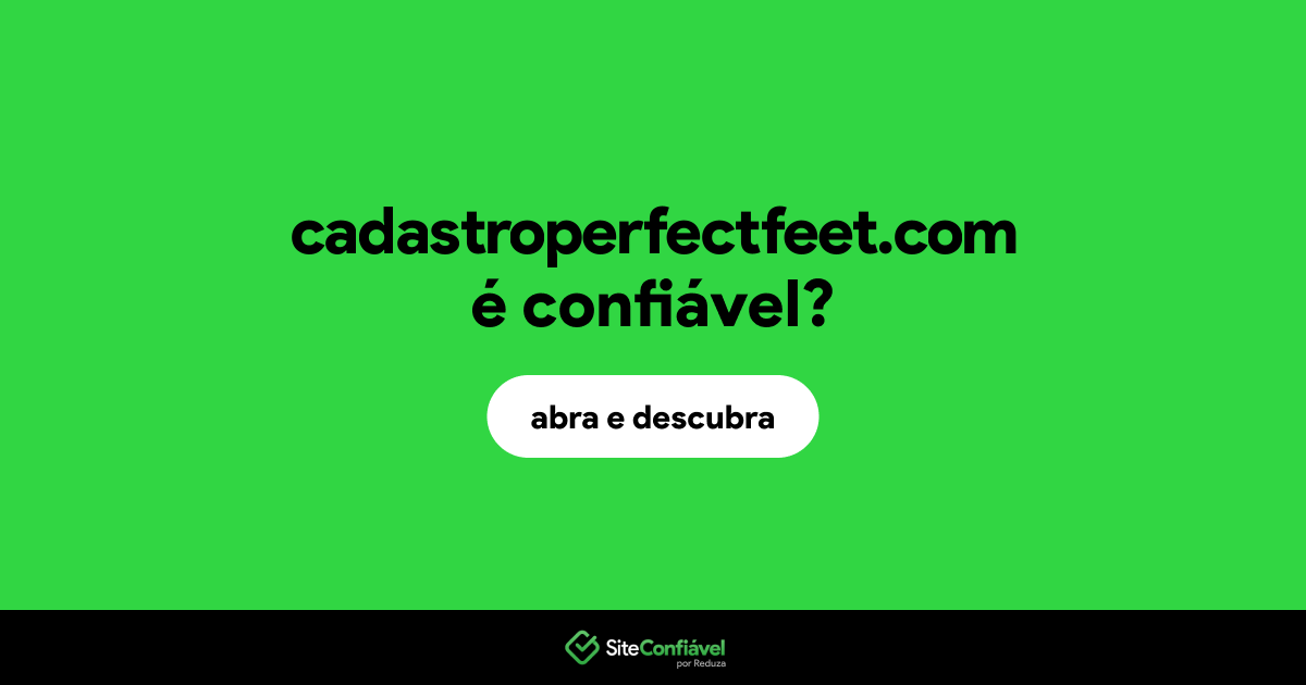 O site cadastroperfectfeet.com é confiável?