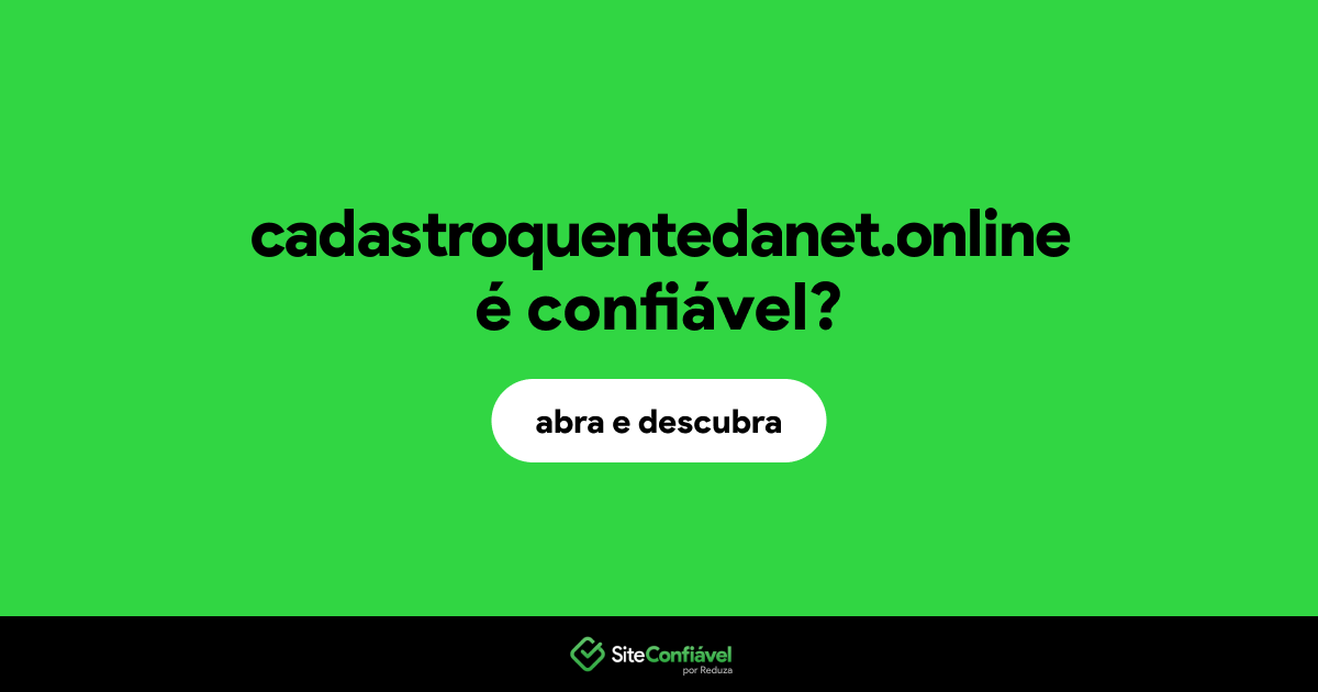 O site cadastroquentedanet.online é confiável?
