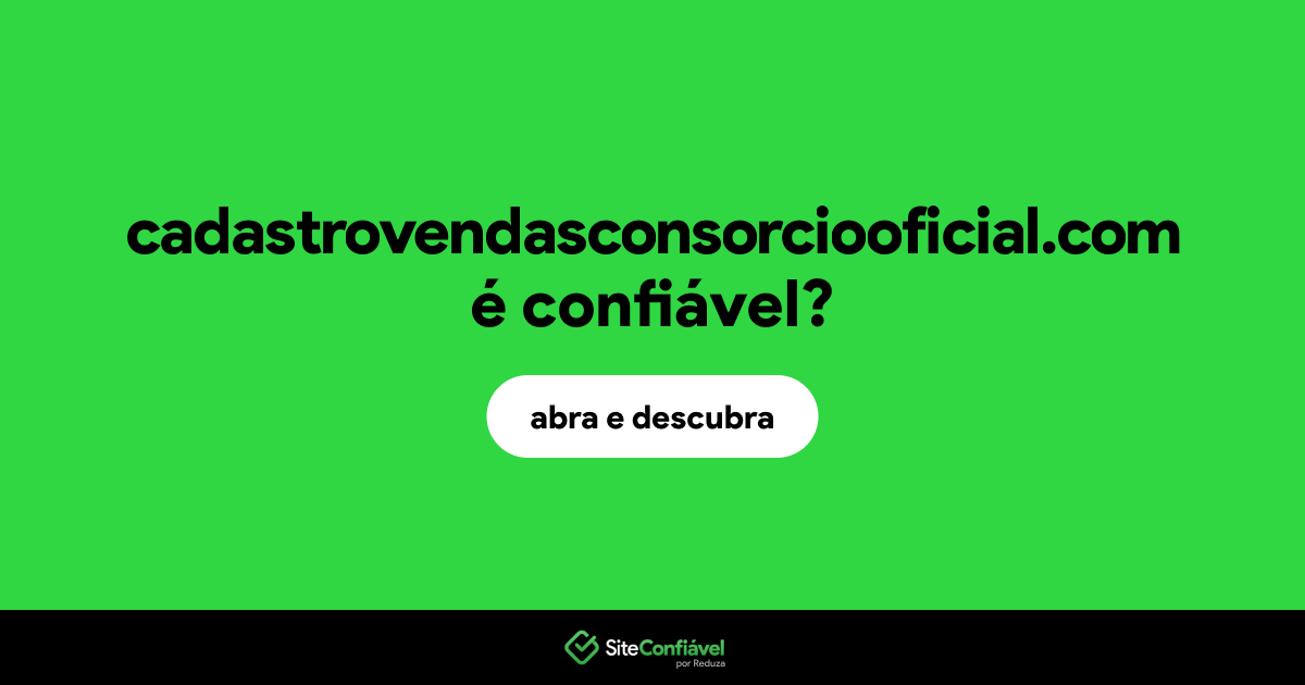 O site cadastrovendasconsorciooficial.com é confiável?