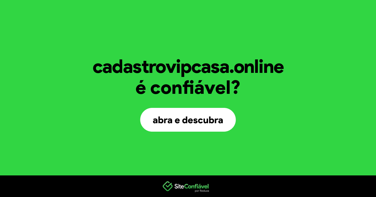 O site cadastrovipcasa.online é confiável?