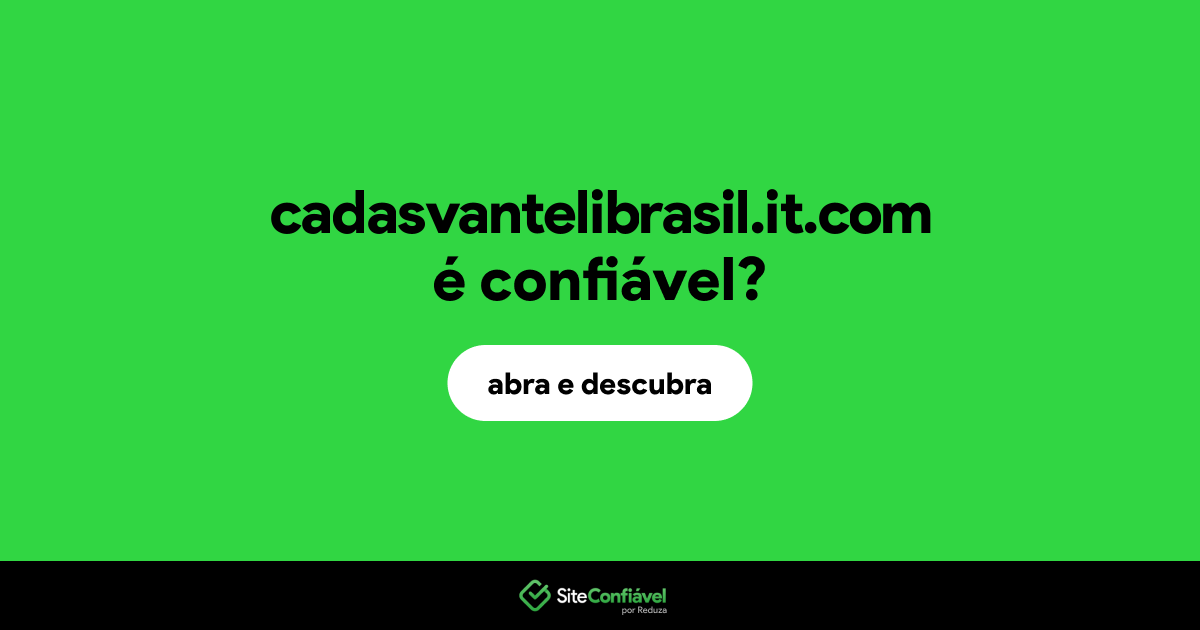 O site cadasvantelibrasil.it.com é confiável?