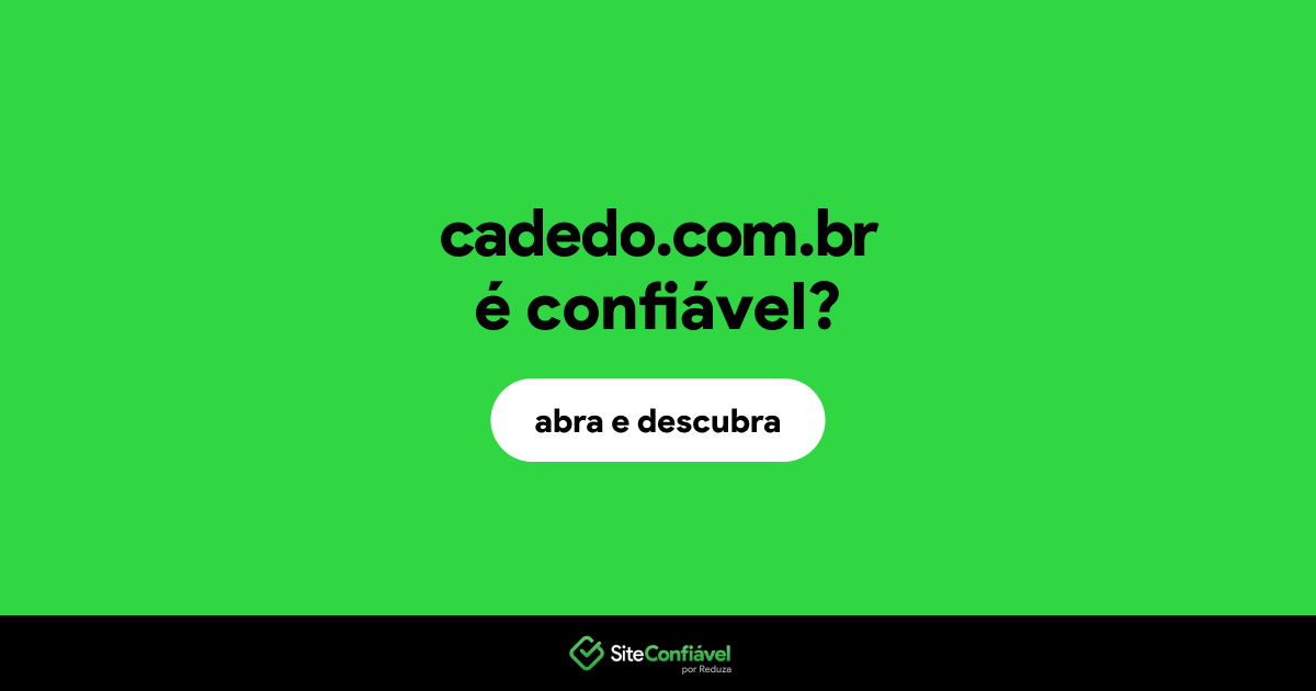 O site cadedo.com.br é confiável?
