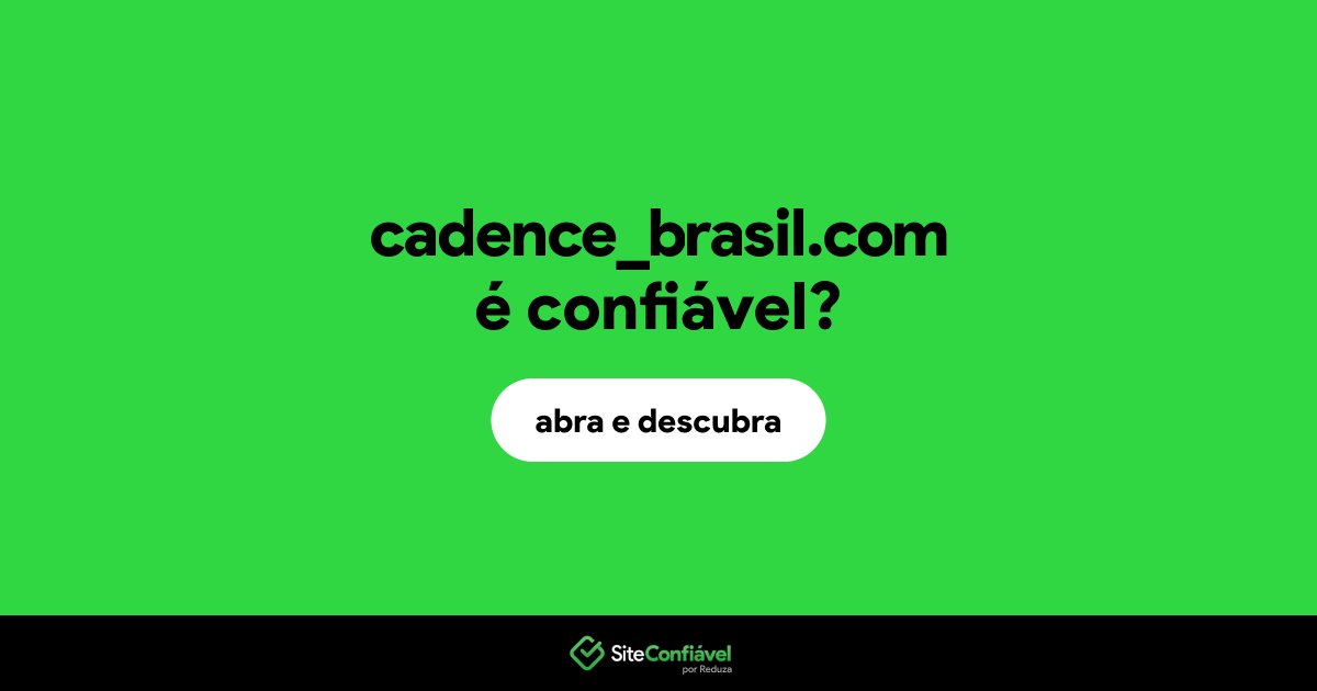 O site cadence_brasil.com é confiável?