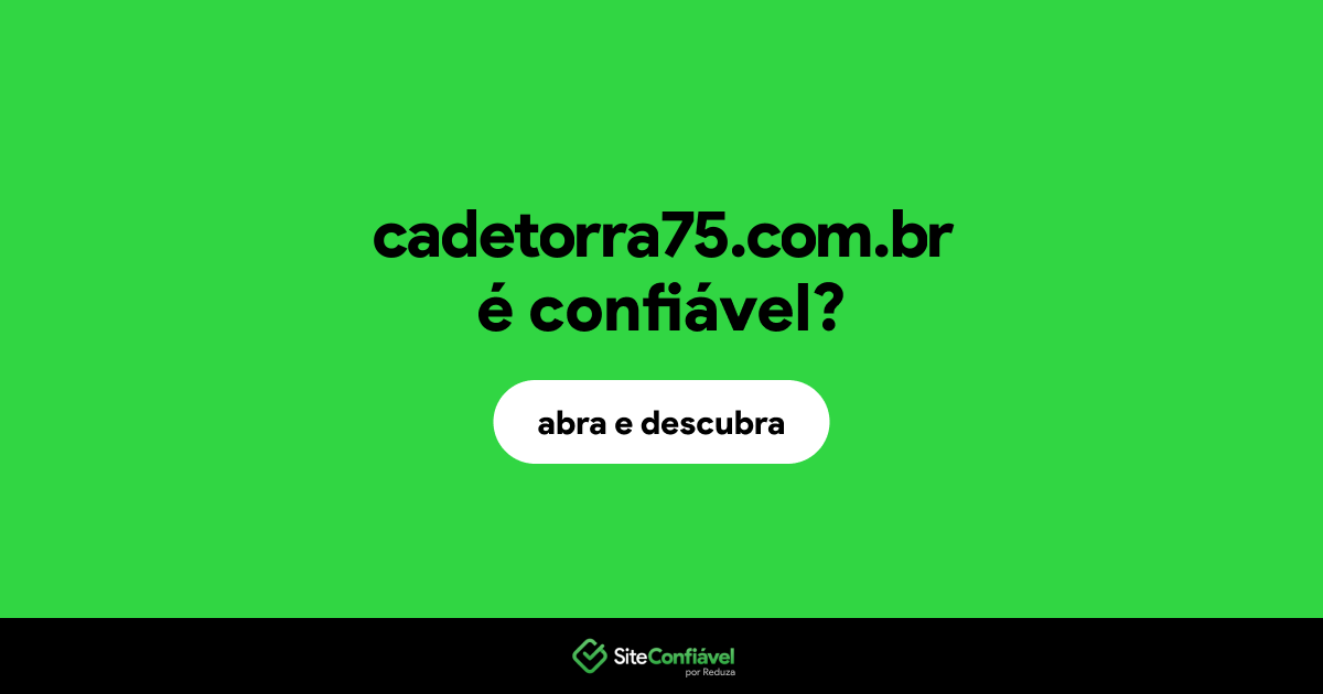 O site cadetorra75.com.br é confiável?