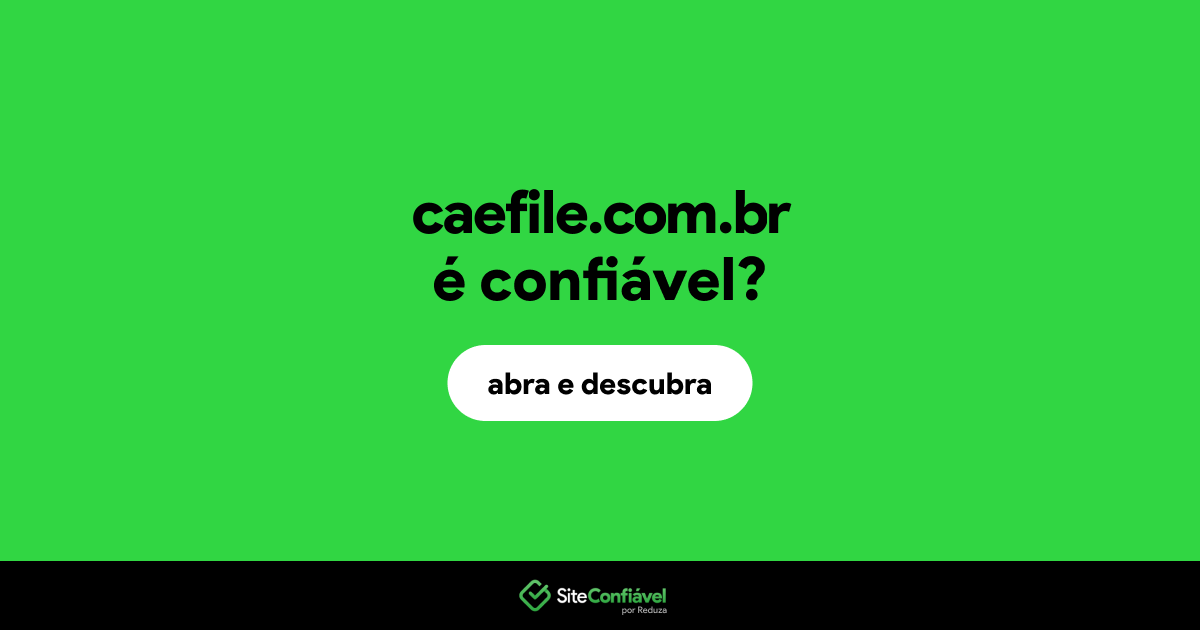 O site caefile.com.br é confiável?