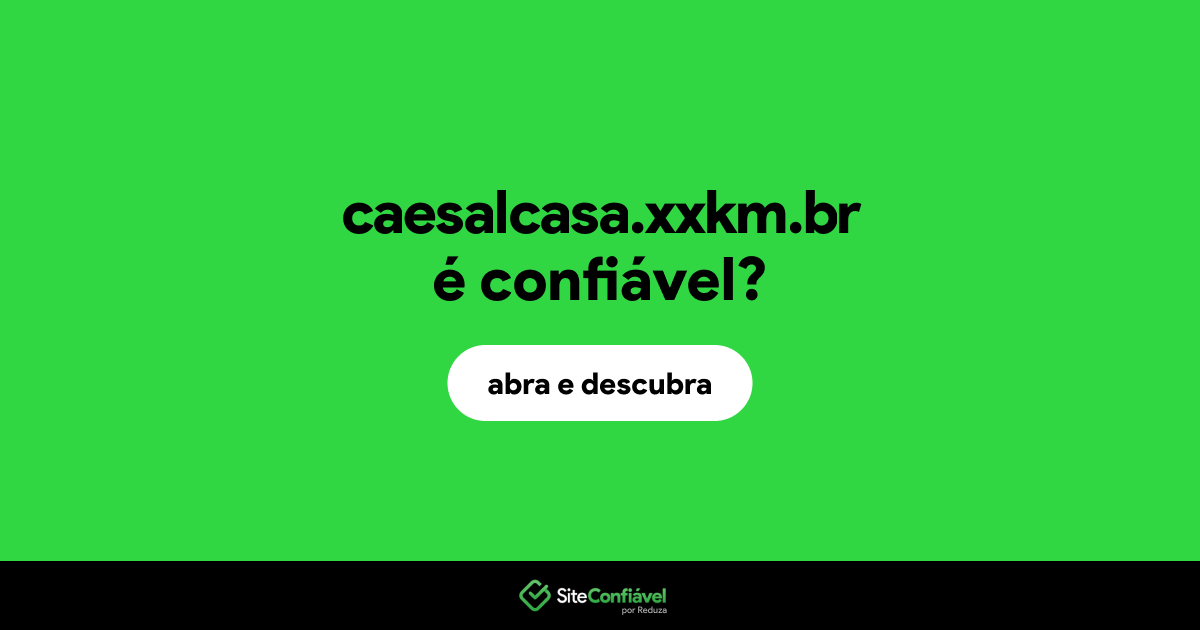 O site caesalcasa.xxkm.br é confiável?
